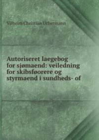 Autoriseret laegebog for sjomaend: veiledning for skibsfoorere og styrmaend i sundheds- of .