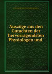 Auszuge aus den Gutachten der hervorragendsten Physiologen und .