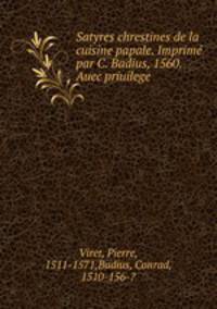Satyres chrestines de la cuisine papale. Imprime par C. Badius, 1560. Auec priuilege