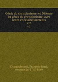 Gnie du christianisme: et Dfense du gnie du christianisme: avec notes et claircissements. v.2