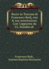 Bacco in Toscana di Francesco Redi, con le sue annotazioni. Con l