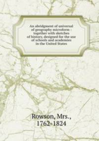 An abridgment of universal of geography microform : together with sketches of history, designed for the use of schools and academies in the United States