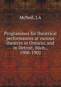 Programmes for theatrical performances at various theatres in Ontario, and in Detroit, Mich., 1900-1902