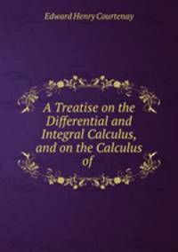 A Treatise on the Differential and Integral Calculus, and on the Calculus of .