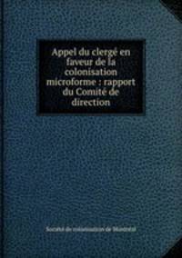 Appel du clerge en faveur de la colonisation microforme : rapport du Comite de direction