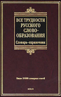Все трудности русского словообразования. Словарь-справочник