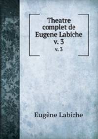 Theatre complet de Eugene Labiche. v. 3