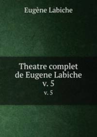 Theatre complet de Eugene Labiche. v. 5