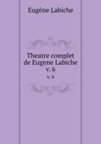 Theatre complet de Eugene Labiche. v. 6