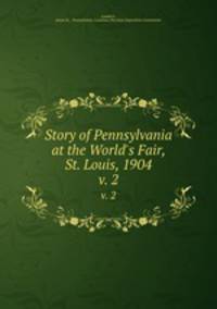 Story of Pennsylvania at the World`s Fair, St. Louis, 1904. v. 2