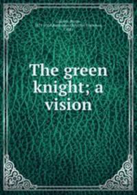 The green knight; a vision