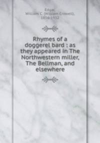 Rhymes of a doggerel bard : as they appeared in The Northwestern miller, The Bellman, and elsewhere