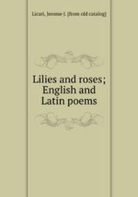 Lilies and roses; English and Latin poems
