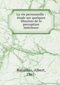 La vie personnelle : etude sur quelques illusions de la perception interieure