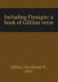 Including Finnigin: a book of Gillilan verse