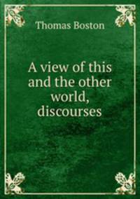 A view of this and the other world, discourses