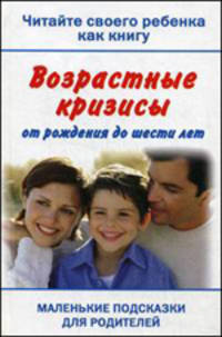 Читайте своего ребенка как книгу. Возрастные кризисы от рождения до шести лет