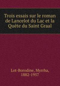 Trois essais sur le roman de Lancelot du Lac et la Qute du Saint Graal