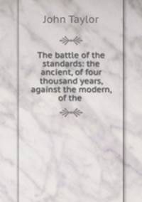 The battle of the standards: the ancient, of four thousand years, against the modern, of the .