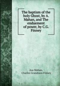 The baptism of the holy Ghost, by A. Mahan, and The enduement of power, by C.G. Finney