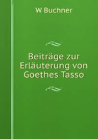 Beitrage zur Erlauterung von Goethes Tasso