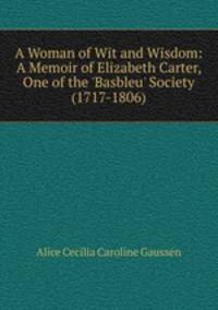 A Woman of Wit and Wisdom: A Memoir of Elizabeth Carter, One of the 