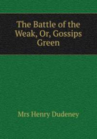 The Battle of the Weak, Or, Gossips Green