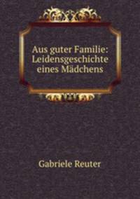 Aus guter Familie: Leidensgeschichte eines Madchens