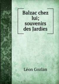 Balzac chez lui; souvenirs des Jardies