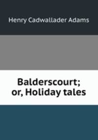 Balderscourt; or, Holiday tales