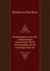 Bedenkingen over den toekomstigen armenstaat: bij de overweeging van de voordragt door de .