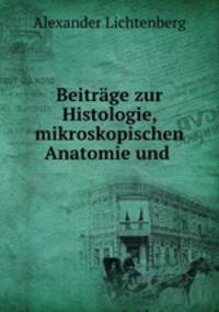 Beitrage zur Histologie, mikroskopischen Anatomie und .