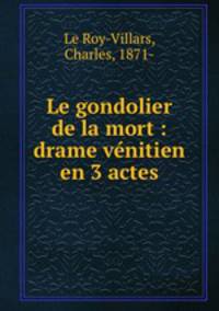 Le gondolier de la mort : drame venitien en 3 actes