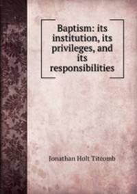 Baptism: its institution, its privileges, and its responsibilities