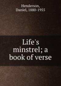 Life`s minstrel; a book of verse