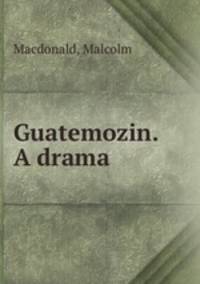 Guatemozin. A drama