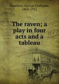 The raven; a play in four acts and a tableau