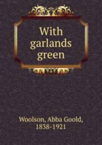 With garlands green