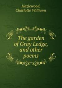 The garden of Gray Ledge, and other poems