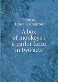 A box of monkeys : a parlor farce in two acts