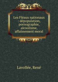 Les Fleaux nationaux : depopulation, pornographie, alcoolisme, affaissement moral