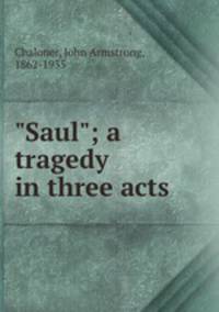 "Saul"; a tragedy in three acts