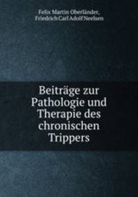 Beitrage zur Pathologie und Therapie des chronischen Trippers