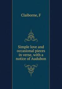 Simple love and occasional pieces in verse, with a notice of Audubon