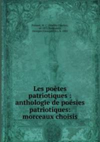 Les poetes patriotiques : anthologie de poesies patriotiques: morceaux choisis