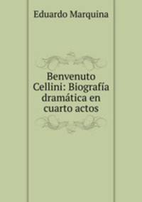 Benvenuto Cellini: Biografia dramatica en cuarto actos
