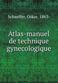 Atlas-manuel de technique gynecologique
