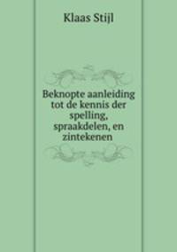Beknopte aanleiding tot de kennis der spelling, spraakdelen, en zintekenen .