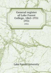 General register of Lake Forest College, 1865-1931.. 1931