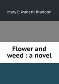 Flower and weed : a novel